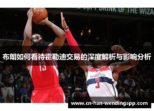 布朗如何看待霍勒迪交易的深度解析与影响分析 布朗如何看待霍勒迪交易的深度解析与影响分析