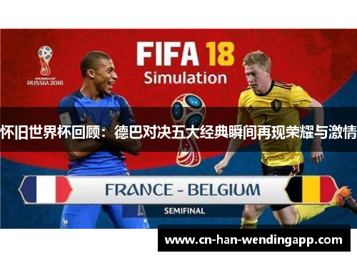 怀旧世界杯回顾:德巴对决五大经典瞬间再现荣耀与激情 怀旧世界杯回顾:德巴对决五大经典瞬间再现荣耀与激情