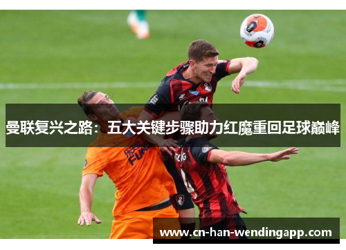 曼联复兴之路：五大关键步骤助力红魔重回足球巅峰