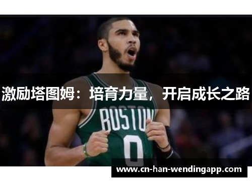 激励塔图姆:培育力量,开启成长之路 激励塔图姆:培育力量,开启成长之路