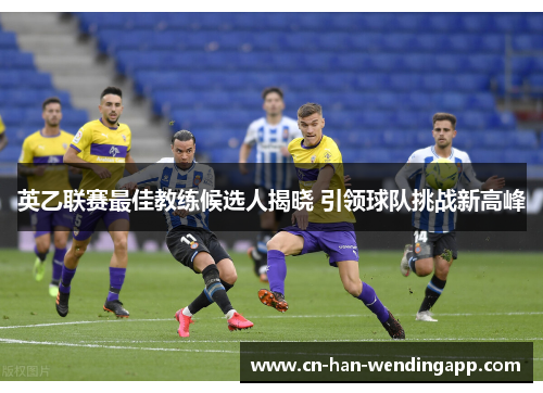 英乙联赛最佳教练候选人揭晓 引领球队挑战新高峰