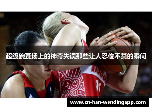 超级碗赛场上的神奇失误那些让人忍俊不禁的瞬间