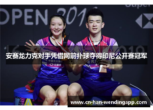 安赛龙力克对手凭借网前扑球夺得印尼公开赛冠军