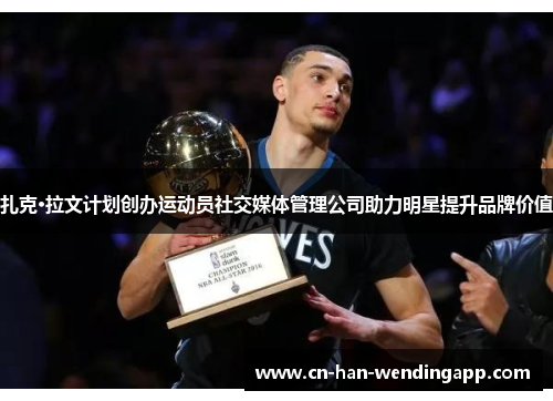 扎克·拉文计划创办运动员社交媒体管理公司助力明星提升品牌价值