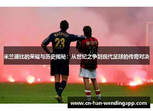 米兰德比的荣耀与历史揭秘:从世纪之争到现代足球的传奇对决 米兰德比的荣耀与历史揭秘:从世纪之争到现代足球的传奇对决