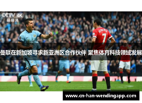 曼联在新加坡寻求新亚洲区合作伙伴 聚焦体育科技领域发展