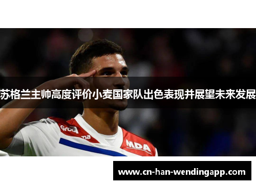 苏格兰主帅高度评价小麦国家队出色表现并展望未来发展 苏格兰主帅高度评价小麦国家队出色表现并展望未来发展