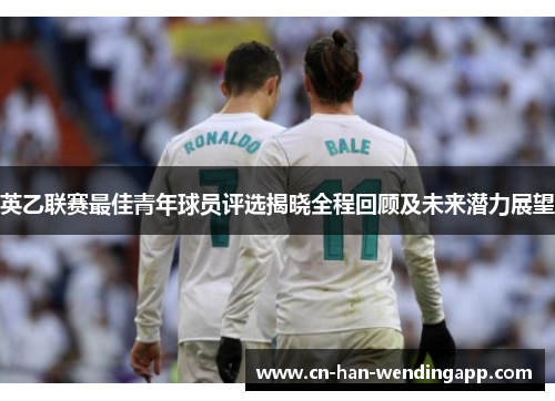 英乙联赛最佳青年球员评选揭晓全程回顾及未来潜力展望