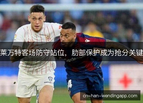 莱万特客场防守站位，肋部保护成为抢分关键